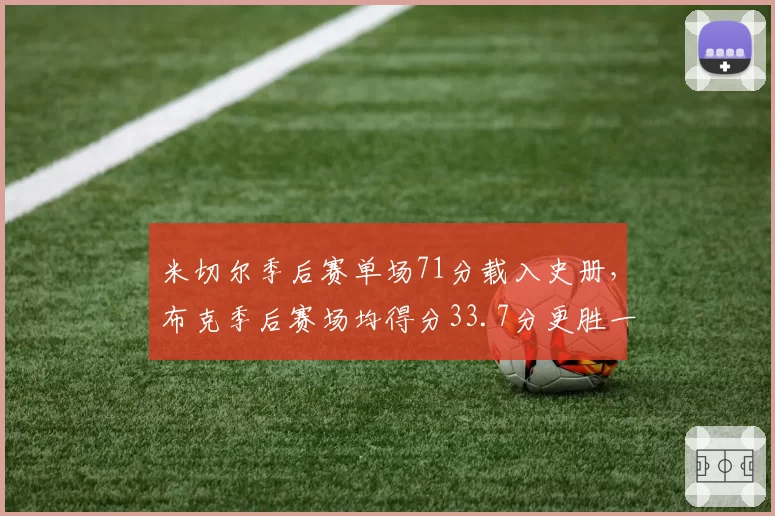 米切尔季后赛单场71分载入史册，布克季后赛场均得分33.7分更胜一筹